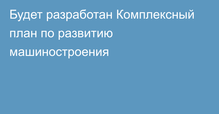 Будет разработан Комплексный план по развитию машиностроения