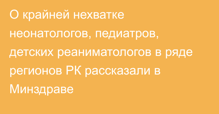 О крайней нехватке неонатологов, педиатров, детских реаниматологов в ряде регионов РК рассказали в Минздраве