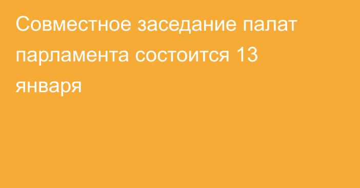 Совместное заседание палат парламента состоится 13 января