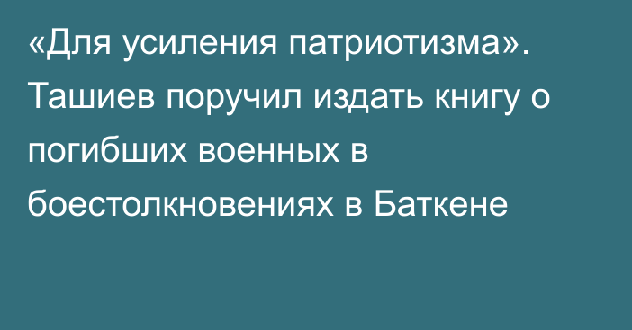 «Для усиления патриотизма». Ташиев поручил издать книгу о погибших военных в боестолкновениях в Баткене