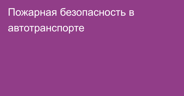 Пожарная безопасность в автотранспорте