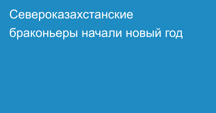 Североказахстанские браконьеры начали новый год