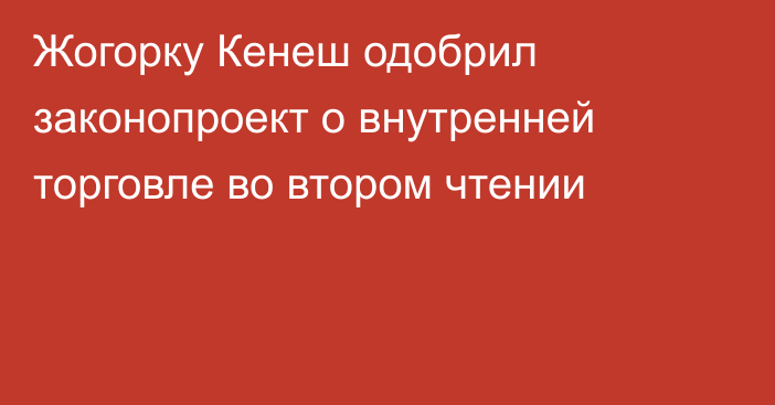 Жогорку Кенеш одобрил законопроект о внутренней торговле во втором чтении