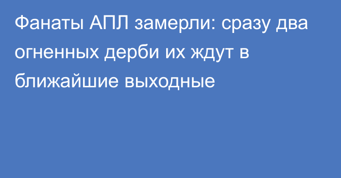 Фанаты АПЛ замерли: сразу два огненных дерби их ждут в ближайшие выходные