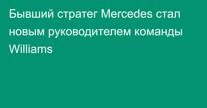 Бывший стратег Mercedes стал новым руководителем команды Williams