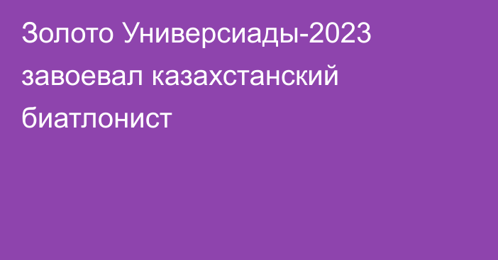 Золото Универсиады-2023 завоевал казахстанский биатлонист