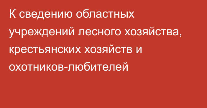 К сведению областных учреждений лесного хозяйства, крестьянских хозяйств и охотников-любителей