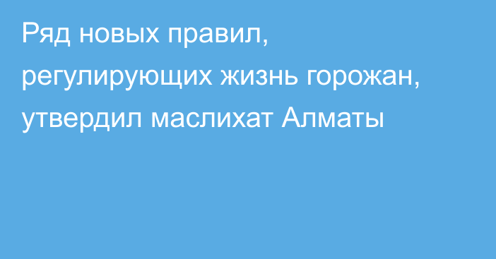 Ряд новых правил, регулирующих жизнь горожан, утвердил маслихат Алматы