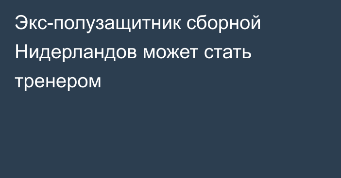 Экс-полузащитник сборной Нидерландов может стать тренером