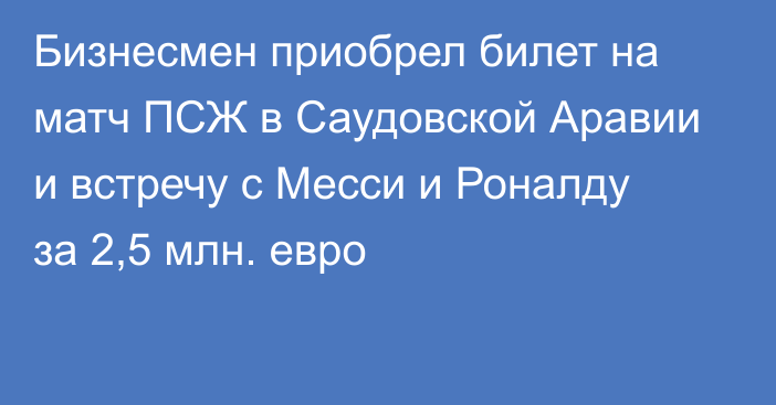 Бизнесмен приобрел билет на матч ПСЖ в Саудовской Аравии и встречу с Месси и Роналду за 2,5 млн. евро