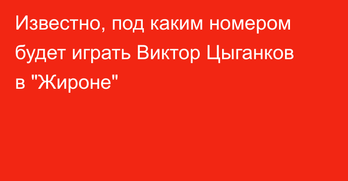 Известно, под каким номером будет играть Виктор Цыганков в 