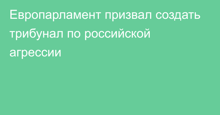 Европарламент призвал создать трибунал по российской агрессии