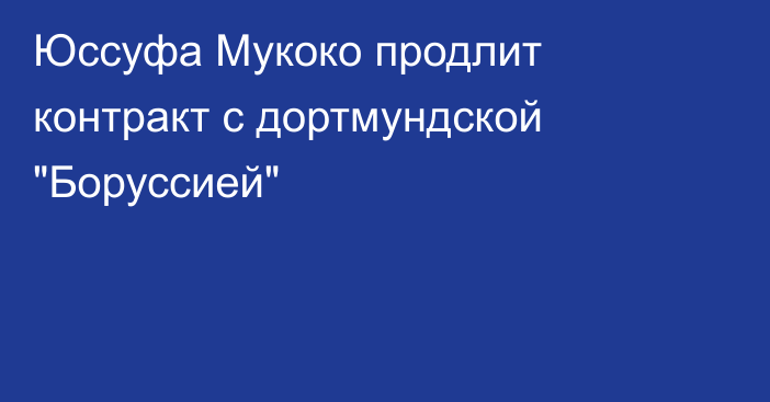 Юссуфа Мукоко продлит контракт с дортмундской 