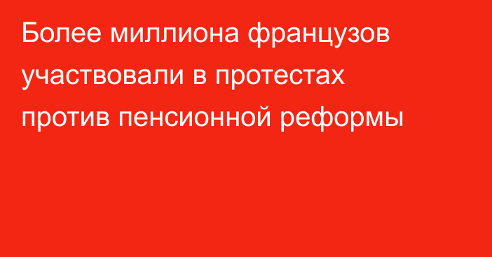 Более миллиона французов участвовали в протестах против пенсионной реформы