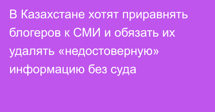 В Казахстане хотят приравнять блогеров к СМИ и обязать их удалять «недостоверную» информацию без суда