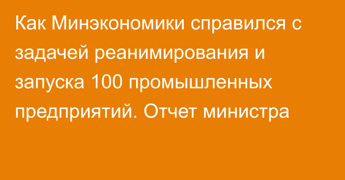 Как Минэкономики справился с задачей реанимирования и запуска 100 промышленных предприятий. Отчет министра