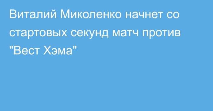 Виталий Миколенко начнет со стартовых секунд матч против 