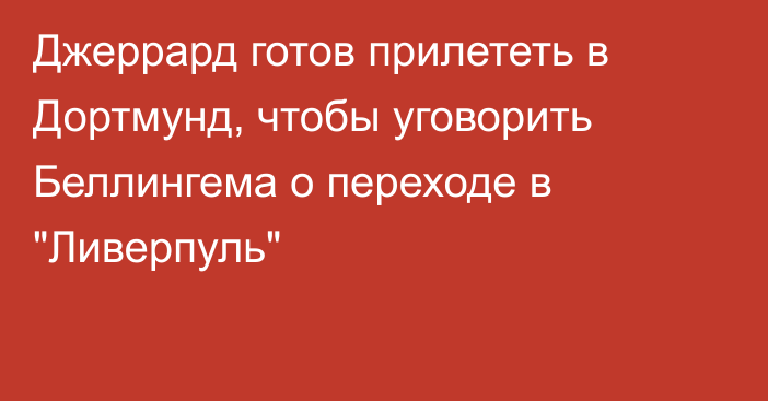 Джеррард готов прилететь в Дортмунд, чтобы уговорить Беллингема о переходе в 