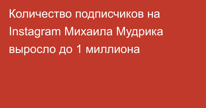 Количество подписчиков на Instagram Михаила Мудрика выросло до 1 миллиона