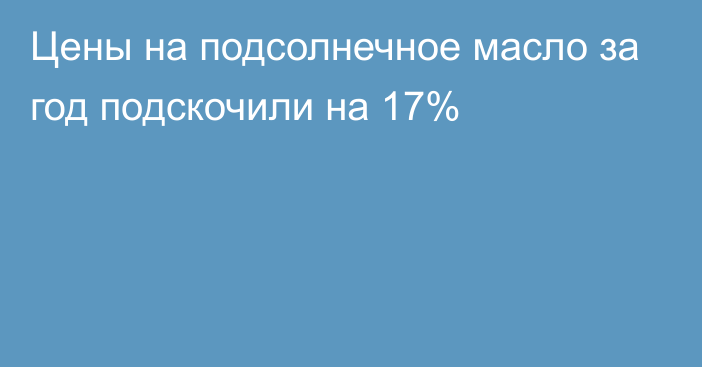 Цены на подсолнечное масло за год подскочили на 17%