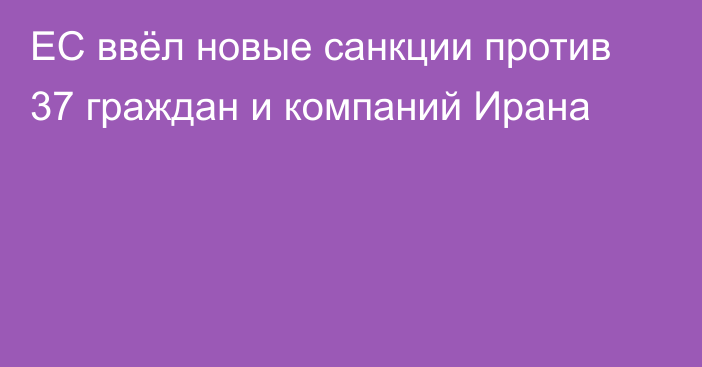 ЕС ввёл новые санкции против 37 граждан и компаний Ирана