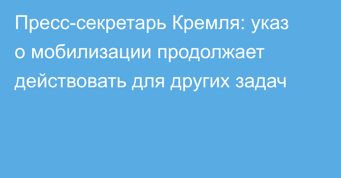 Пресс-секретарь Кремля: указ о мобилизации продолжает действовать для других задач