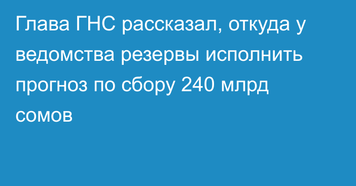 Глава ГНС рассказал, откуда у ведомства резервы исполнить прогноз по сбору 240 млрд сомов