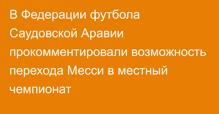 В Федерации футбола Саудовской Аравии прокомментировали возможность перехода Месси в местный чемпионат