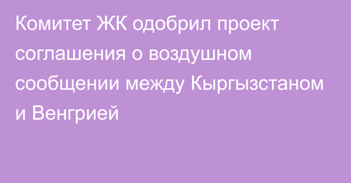 Комитет ЖК одобрил проект соглашения о воздушном сообщении между Кыргызстаном и Венгрией