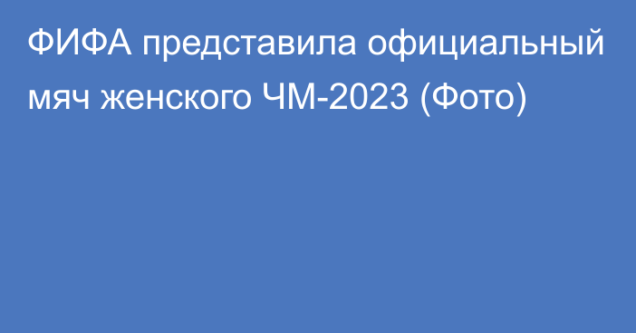 ФИФА представила официальный мяч женского ЧМ-2023 (Фото)