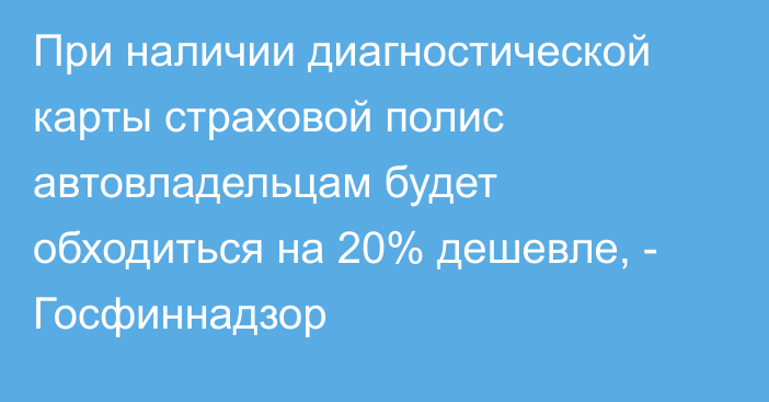 При наличии диагностической карты страховой полис автовладельцам будет обходиться на 20% дешевле, - Госфиннадзор