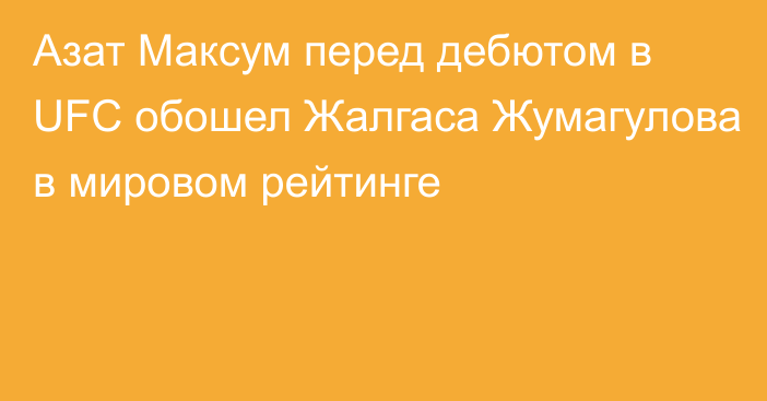 Азат Максум перед дебютом в UFC обошел Жалгаса Жумагулова в мировом рейтинге