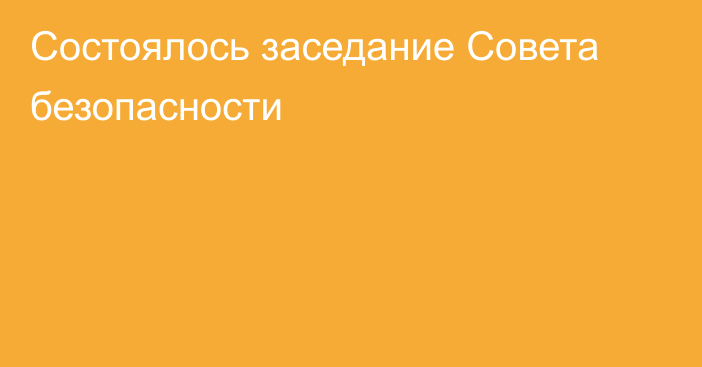 Состоялось заседание Совета безопасности