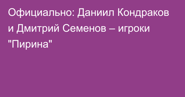 Официально: Даниил Кондраков и Дмитрий Семенов – игроки 