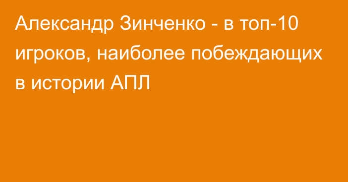 Александр Зинченко - в топ-10 игроков, наиболее побеждающих в истории АПЛ