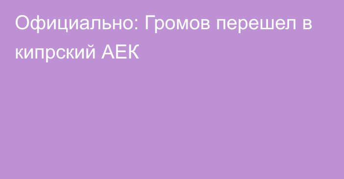 Официально: Громов перешел в кипрский АЕК