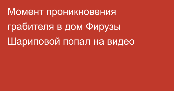 Момент проникновения грабителя в дом Фирузы Шариповой попал на видео