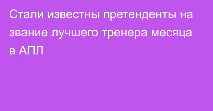 Стали известны претенденты на звание лучшего тренера месяца в АПЛ