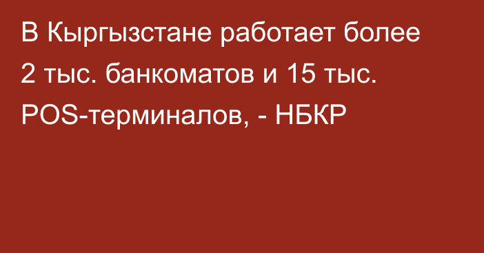 В Кыргызстане работает более 2 тыс. банкоматов и 15 тыс. POS-терминалов, - НБКР