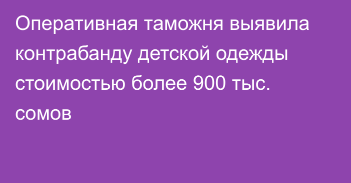 Оперативная таможня выявила контрабанду детской одежды стоимостью более 900 тыс. сомов