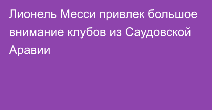 Лионель Месси привлек большое внимание клубов из Саудовской Аравии