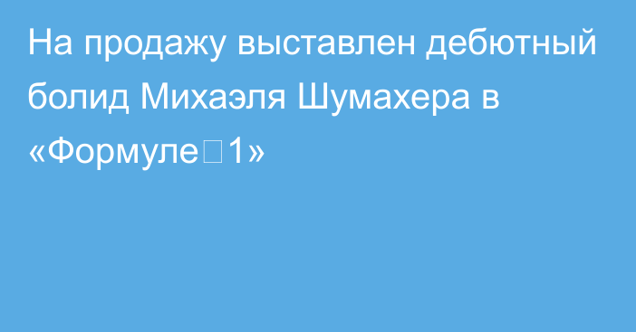 На продажу выставлен дебютный болид Михаэля Шумахера в «Формуле‑1»