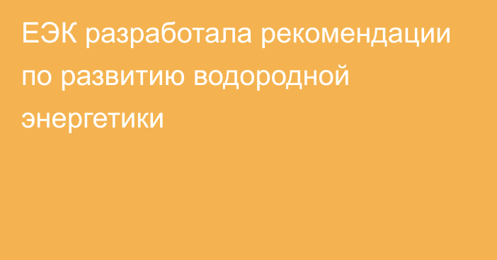 ЕЭК разработала рекомендации по развитию водородной энергетики