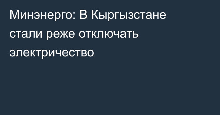 Минэнерго: В Кыргызстане стали реже отключать электричество