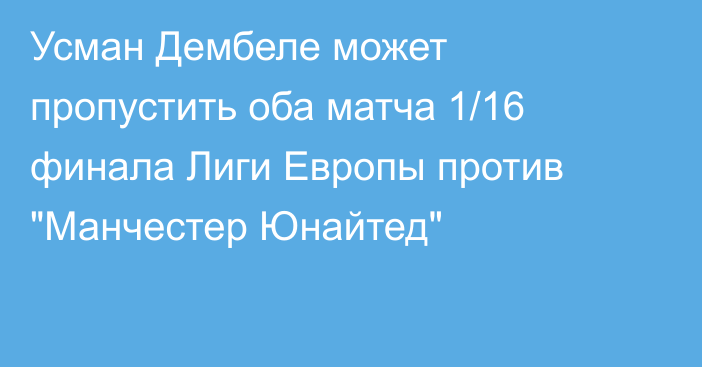 Усман Дембеле может пропустить оба матча 1/16 финала Лиги Европы против 