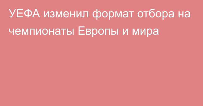 УЕФА изменил формат отбора на чемпионаты Европы и мира