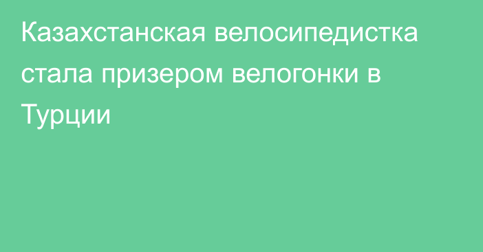 Казахстанская велосипедистка стала призером велогонки в Турции