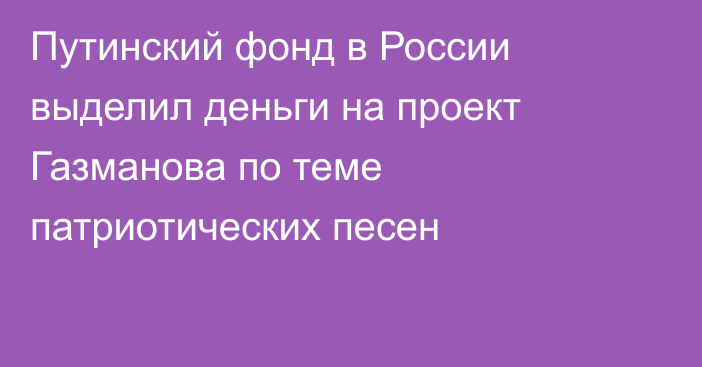 Путинский фонд в России выделил деньги на проект Газманова по теме патриотических песен