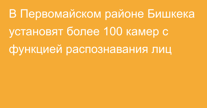 В Первомайском районе Бишкека установят более 100 камер с функцией распознавания лиц