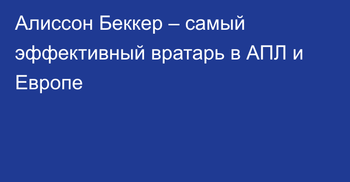 Алиссон Беккер – самый эффективный вратарь в АПЛ и Европе